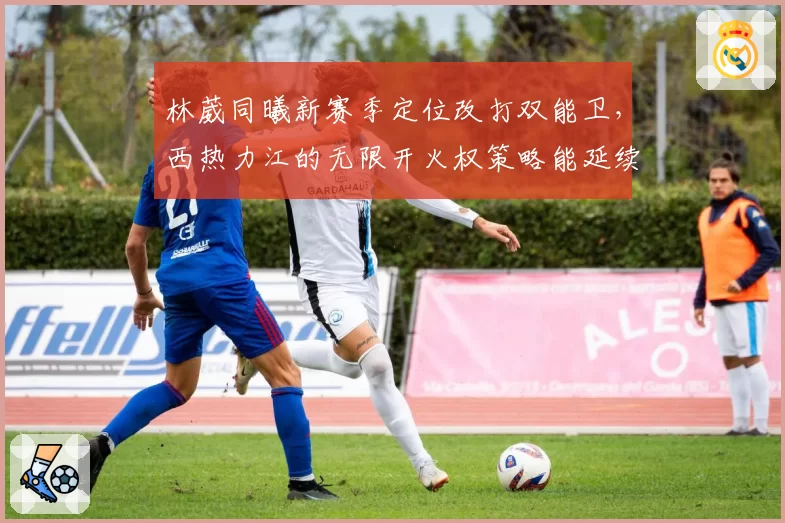 林葳同曦新赛季定位改打双能卫，西热力江的无限开火权策略能延续神话吗？