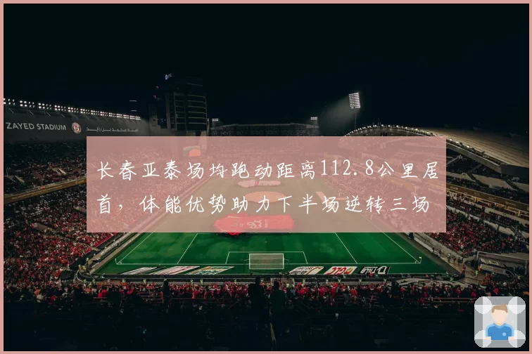长春亚泰场均跑动距离112.8公里居首，体能优势助力下半场逆转三场