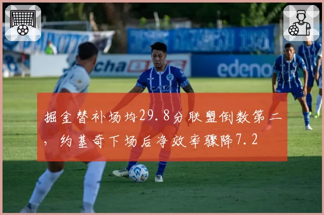 掘金替补场均29.8分联盟倒数第二，约基奇下场后净效率骤降7.2